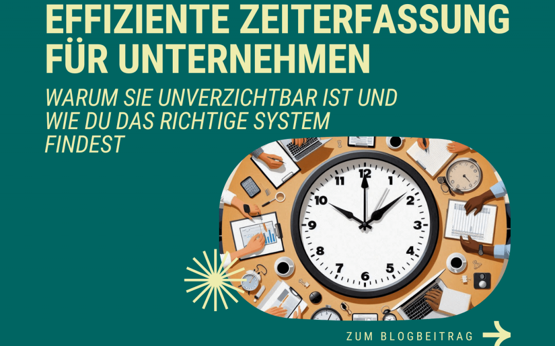Effiziente Zeiterfassung für Unternehmen: Warum sie unverzichtbar ist und wie du das richtige System findest
